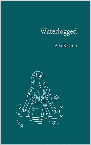 Waterlogged by Asia Khatun