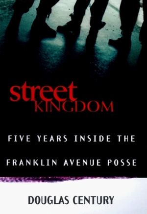 Street Kingdom: Five Years Inside the Franklin Avenue Posse by Douglas Century