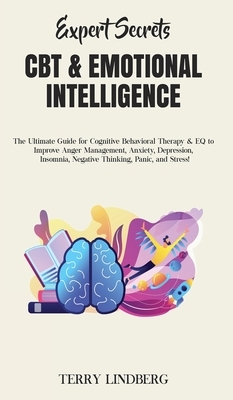 Expert Secrets - CBT & Emotional Intelligence: The Ultimate Guide for Cognitive Behavioral Therapy & EQ to Improve Anger Management, Anxiety, Depressi by Terry Lindberg