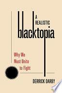 A Realistic Blacktopia: Why We Must Unite to Fight by Derrick Darby