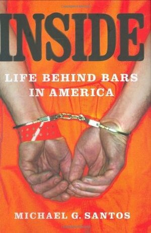 Inside: Life Behind Bars in America by Michael G. Santos