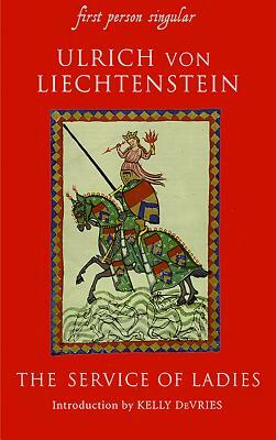 Service of Ladies: An Autobiography by Ulrich Von Liechtenstein, Kelly DeVries, J. W. Thomas