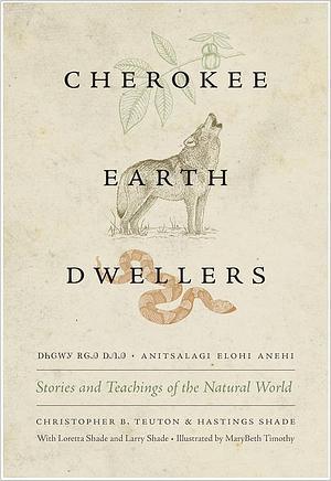 Cherokee Earth Dwellers: Stories and Teachings of the Natural World by Christopher B. Teuton, Hastings Shade