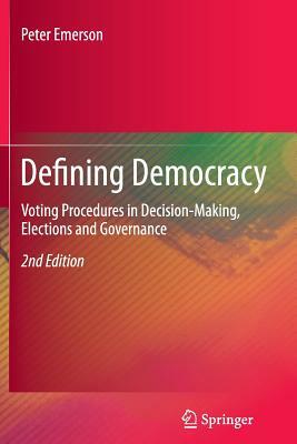 Defining Democracy: Voting Procedures in Decision-Making, Elections and Governance by Peter Emerson