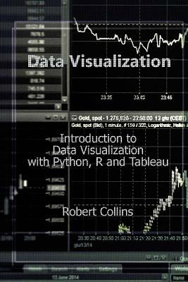 Data Visualization: Introduction to Data Visualization with Python, R and Tableau by Robert Collins