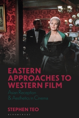 Eastern Approaches to Western Film: Asian Reception and Aesthetics in Cinema by Stephen Teo