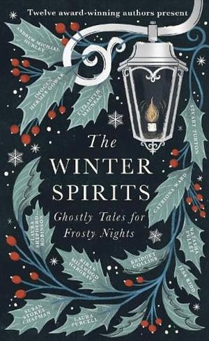 The Winter Spirits: Ghostly Tales for Frosty Nights by Catriona Ward, Imogen Hermes Gowar, Kiran Millwood Hargrave, Stuart Turton, Elizabeth Macneal, Andrew Michael Hurley, Jess Kidd, Bridget Collins, Laura Purcell, Natasha Pulley