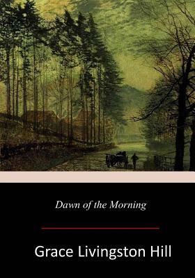 Dawn of the Morning by Grace Livingston Hill