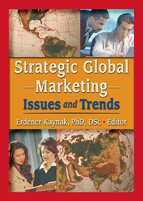 Strategic Global Marketing: Issues and Trends by Erdener Kaynak