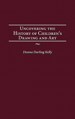 Uncovering the History of Children's Drawing and Art by Donna Kelly