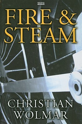 Fire & Steam: A New History of the Railways in Britain by Christian Wolmar