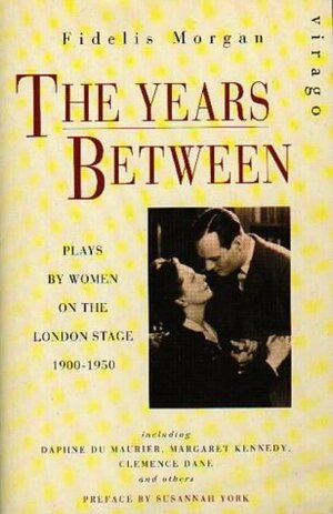 The Years Between:Plays By Women On The London Stage 1900 1950 by Fidelis Morgan