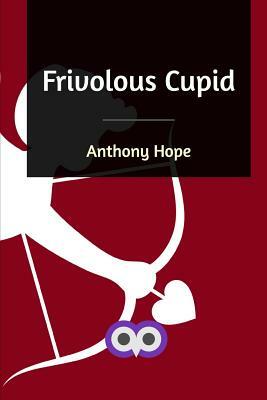 Frivolous Cupid by Anthony Hope