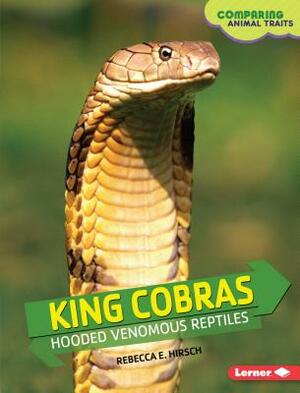 King Cobras: Hooded Venomous Reptiles by Rebecca E. Hirsch