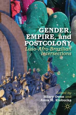 Gender, Empire, and Postcolony: Luso-Afro-Brazilian Intersections by Anna M. Klobucka