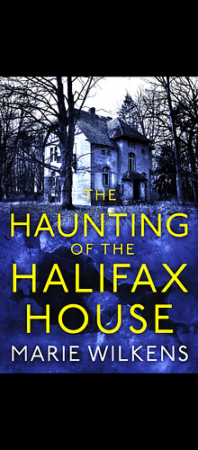 The Haunting of the Halifax House by Marie Wilkens