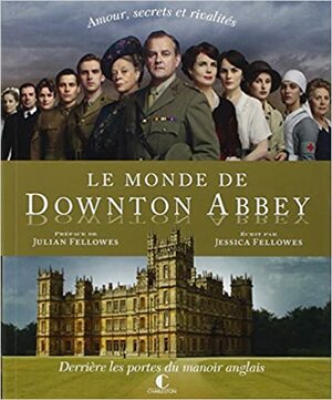 Le Monde de Downton Abbey by Jessica Fellowes, Julian Fellowes