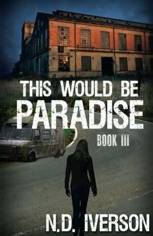 This Would Be Paradise, Volume 3 by N.D. Iverson