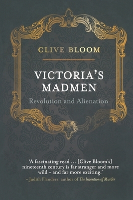 Victoria's Madmen: Revolution and Alienation by C. Bloom