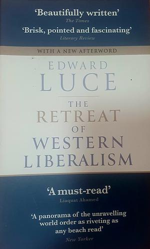 The Retreat Of Western Liberalism by Edward Luce, Edward Luce