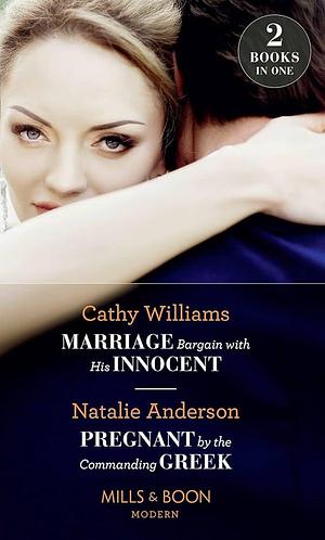 Marriage Bargain with His Innocent: Marriage Bargain with His Innocent / Pregnant by the Commanding Greek by Natalie Anderson, CATHY. WILLIAMS