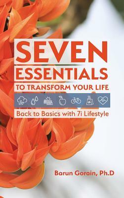 Seven Essentials to Transform Your Life: Back to Basics with 7i Lifestyle by Barun Gorain