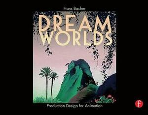 Dream Worlds: Production Design for Animation by Hans Bacher