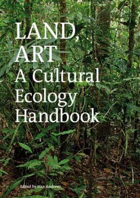 Land, Art: A Cultural Ecology Handbook by Lucy R. Lippard, Wangari Maathai, Max Andrews