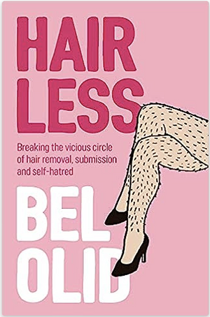 Hairless: Breaking the Vicious Circle of Hair Removal, Submission and Self-hatred by Bel Olid