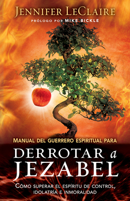 Manual del Guerrero Espiritual Para Derrotar A Jezabel = The Spiritual Warrior's Guide to Defeating Jezebel by Jennifer LeClaire