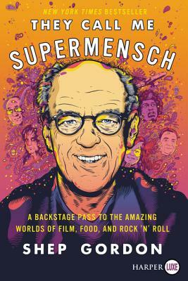 They Call Me Supermensch: A Backstage Pass to the Amazing Worlds of Film, Food, and Rock'n'roll by Shep Gordon
