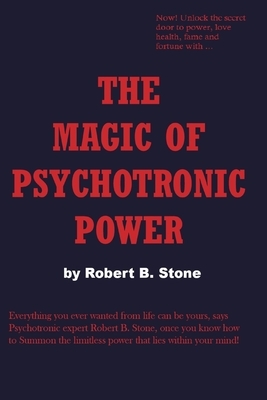 The Magic of Psychotronic Power: Unlock the Secret Door to Power, Love, Health, Fame and Fortune by Robert B. Stone