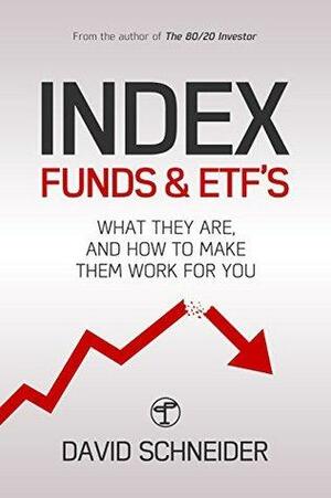 Index Funds and ETFs: What they are and how to make them work for you by David Schneider