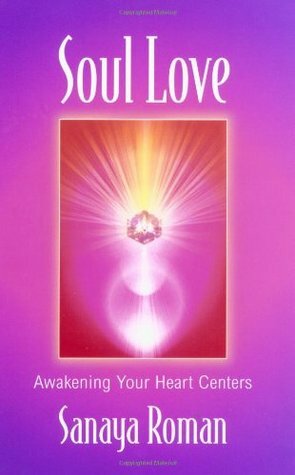 Soul Love: Awakening Your Heart Centers (Soul Life, #1) by Sanaya Roman