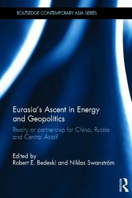 Eurasia's Ascent in Energy and Geopolitics: Rivalry or Partnership for China, Russia, and Central Asia? by 