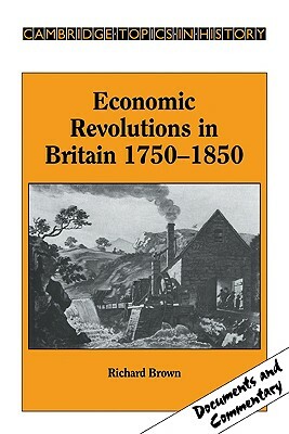 Economic Revolutions in Britain, 1750-1850: Prometheus Unbound? by Richard Brown