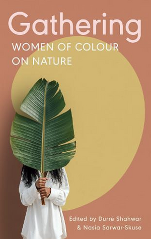 Gathering: Women of Colour on Nature by Durre Shahwar; Nasia Sarwar-Skuse