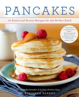 Pancakes: 72 Sweet and Savory Recipes for the Perfect Stack by Adrianna Adarme