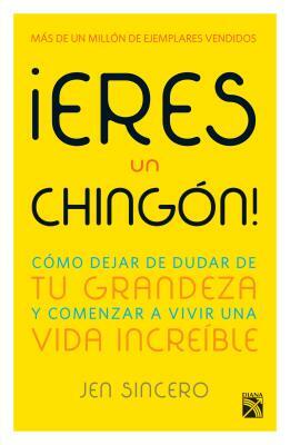 ¡eres Un Chingón! by Jen Sincero