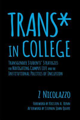 Trans* in College: Transgender Students' Strategies for Navigating Campus Life and the Institutional Politics of Inclusion by Z. Nicolazzo