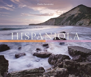 Hispaniola: A Photographic Journey Through Island Biodiversity/Bioversidad a Traves de Un Recorrido Fotografico by Eladio Fernandez