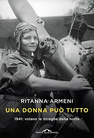 Una donna può tutto. 1941: volano le Streghe della notte by Ritanna Armeni