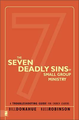 The Seven Deadly Sins of Small Group Ministry: A Troubleshooting Guide for Church Leaders by Bill Donahue, Russ G. Robinson