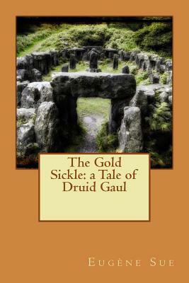 The Gold Sickle: a Tale of Druid Gaul by Eugène Sue