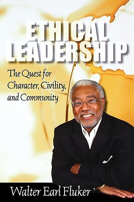 Ethical Leadership: The Quest for Character, Civility, and Community by Walter Earl Fluker