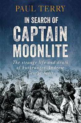 In Search of Captain Moonlite: The Strange Life and Death of the Notorious Bushranger by Paul Terry