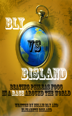 Bly vs Bisland: Beating Phileas Fogg in a Race Around the World by Nellie Bly, Elizabeth Bisland, Karen Commins