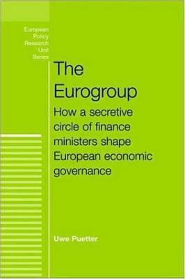 The Eurogroup: How a Secretive Circle of Finance Ministers Shape European Economic Governance by Uwe Puetter