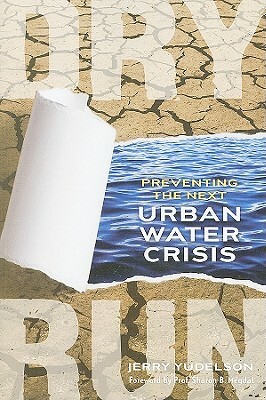 Dry Run: Preventing the Next Urban Water Crisis by Jerry Yudelson