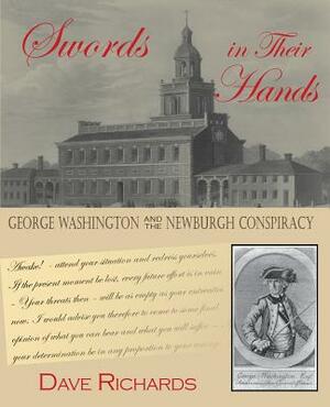 Swords in Their Hands: George Washington and the Newburgh Conspiracy by Dave Richards